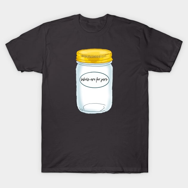 Labels Are For Jars T-Shirt by ChemicalpinkCreations